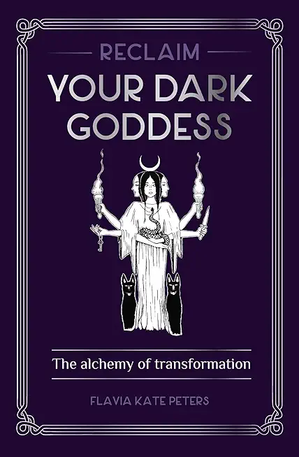 Reclaim Your Dark Goddess: The Alchemy of Transformation