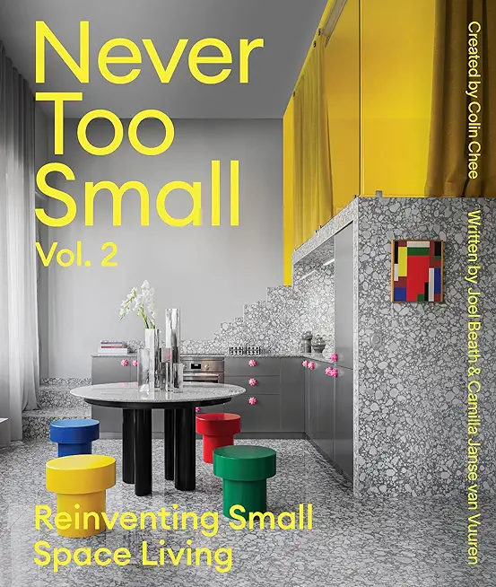 Never Too Small: Vol. 2: Reinventing Small Space Living
