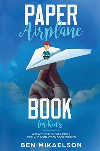 Paper Airplane Book For Kids: An Easy Step-By-Step Paper Airplane Instruction Book For Kids