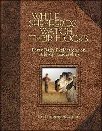 While Shepherds Watch Their Flocks: Rediscovering Biblical Leadership