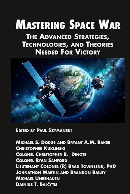 Mastering Space War: The Advanced Strategies, Technologies, and Theories Needed For Victory