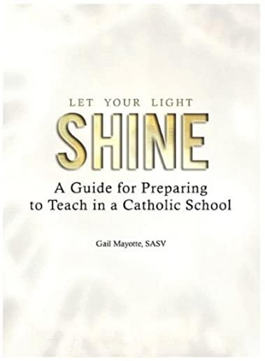 Let Your Light Shine: A Guide for Preparing to Teach in a Catholic School