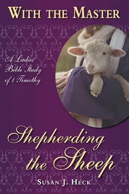 Shepherding the Sheep: A Ladies' Bible Study of 1 Timothy