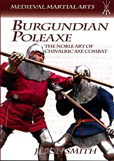 Burgundian Poleaxe: The Noble Art of Chivalric Axe Combat