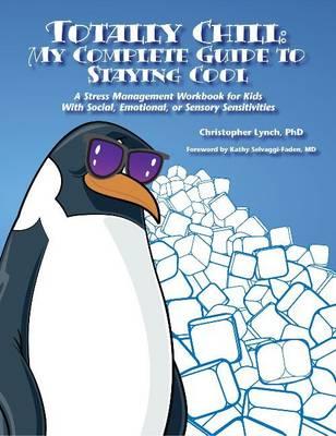 Totally Chill: My Complete Guide to Staying Cool: A Stress Management Workbook for Kids with Social, Emotional, or Sensory Sensitivit