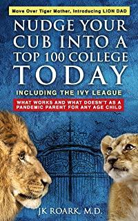 Lion Dad: How to Nudge Your Cub into the Ivy League - A Comprehensive Guide For Elite School Admission