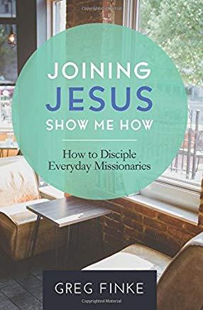 Joining Jesus-Show Me How: How to Disciple Everyday Missionaries