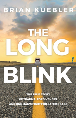 The Long Blink: The True Story of Trauma, Forgiveness, and One Man's Fight for Safer Roads