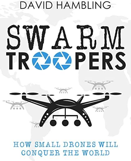 Swarm Troopers: How small drones will conquer the world