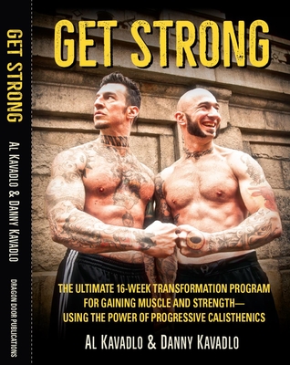 Get Strong: The Ultimate 16-Week Transformation Program for Gaining Muscle and Strength--Using the Power of Progressive Calistheni