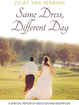 Same Dress, Different Day: A Spiritual Memoir of Addiction and Redemption