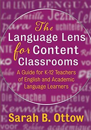 The Language Lens for Content Classrooms: A Guide for K-12 Teachers of English and Academic Language Learners