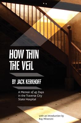 How Thin the Veil: A Memoir of 45 Days in the Traverse City State Hospital