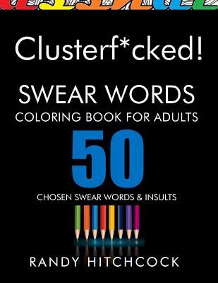 Clusterf*cked!: Swear Words Coloring Book for Adults