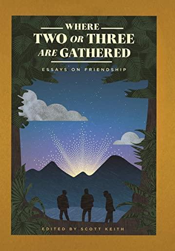 Where Two or Three Are Gathered: Essays on Friendship