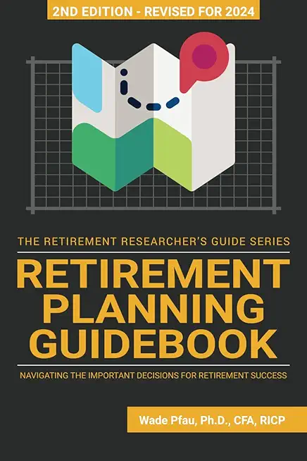Retirement Planning Guidebook: Navigating the Important Decisions for Retirement Success