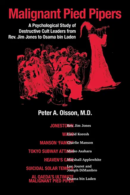 Malignant Pied Pipers: A Psychological Study of Destructive Cult Leaders from Rev. Jim Jones to Osama bin Laden