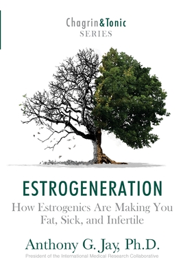 Estrogeneration: How Estrogenics Are Making You Fat, Sick, and Infertile