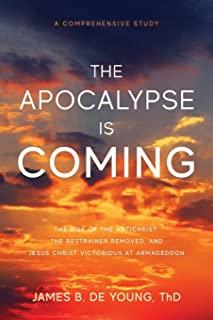 The Apocalypse Is Coming: The Rise of the Antichrist, the Restrainer Removed, and Jesus Christ Victorious at Armageddon
