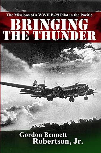 Bringing the Thunder: The Missions of a World War II B-29 Pilot in the Pacific