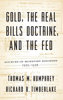Gold, the Real Bills Doctrine, and the Fed: Sources of Monetary Disorder, 1922-1938