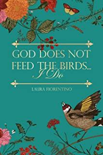 God Does Not Feed the Birds... I Do