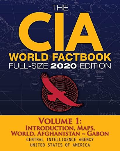 The CIA World Factbook Volume 1 - Full-Size 2020 Edition: Giant Format, 600+ Pages: The #1 Global Reference, Complete & Unabridged - Vol. 1 of 3, Intr