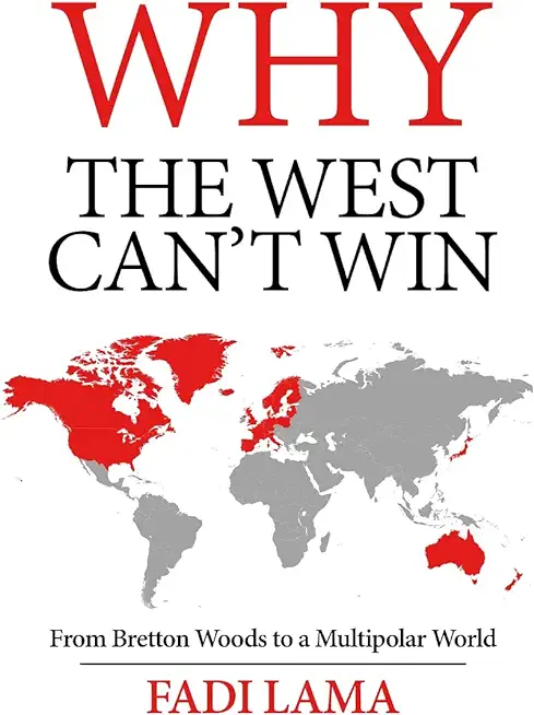 Why the West Can't Win: From Bretton Woods to a Multipolar World