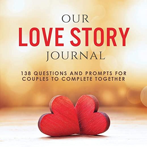 Our Love Story Journal: 138 Questions and Prompts for Couples to Complete Together