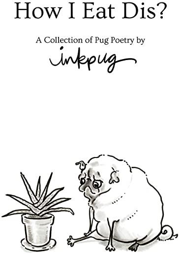 How I Eat Dis?: A Collection of Pug Poetry by Inkpug