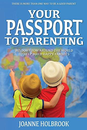 Your Passport To Parenting: Wisdom from around the world to help build happy families