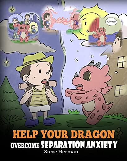 Help Your Dragon Overcome Separation Anxiety: A Cute Children's Story to Teach Kids How to Cope with Different Kinds of Separation Anxiety, Loneliness