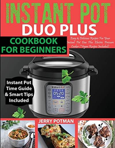Instant Pot Duo Plus Cookbook: 100 Easy & Delicious Recipes For Your Instant Pot Duo Plus and Other Instant Pot Electric Pressure Cookers (Vegan Reci