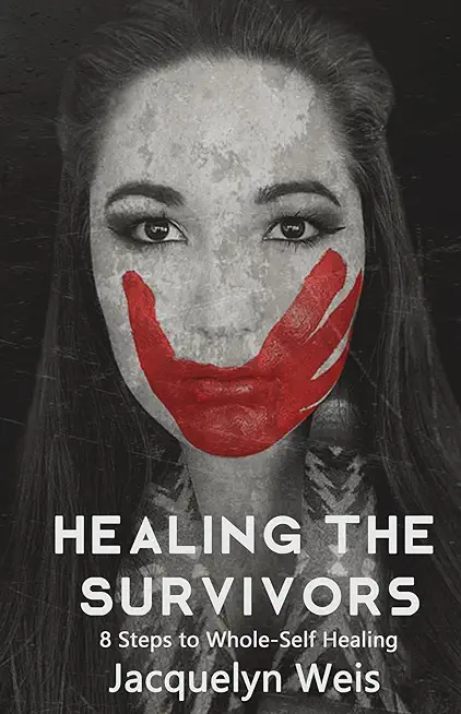 Healing the Survivors: 8 Steps to Whole-Self Healing for Sexual Trauma Survivors