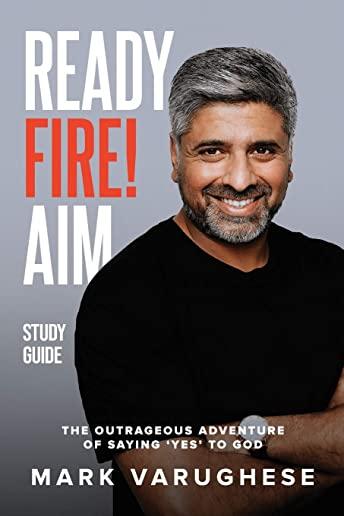 Ready, Fire! Aim: The Outrageous Adventure of Saying 'Yes' to God - Study Guide
