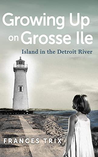 Growing Up on Grosse Ile: Island in the Detroit River