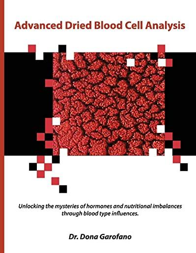 Advanced Dried Blood Cell Analysis: Unlocking Mysteries of Hormones & Nutritional Imbalances Thru Blood Type...