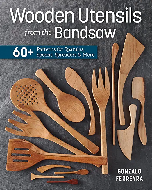 Wooden Utensils from the Bandsaw: 60+ Patterns for Spatulas, Spoons, Spreaders & More