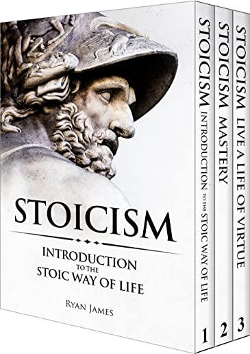 Stoicism: 3 Books in One - Stoicism: Introduction to the Stoic Way of Life, Stoicism Mastery: Mastering the Stoic Way of Life, S