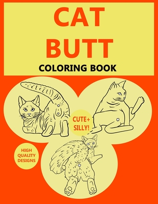 Cat Butt: Adult Coloring Books For Cat Lovers A Hilarious Coloring Books For Kitten Lovers Featuring Over 30 Beautiful Cat Desig
