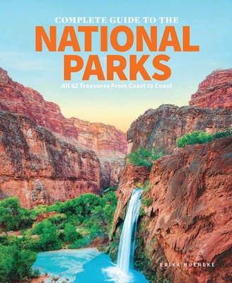 The Complete Guide to the National Parks: All 61 Treasures from Coast to Coast
