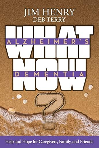 Alzheimer's. Dementia What Now?: Help and Hope for Caregivers, Family, and Friends