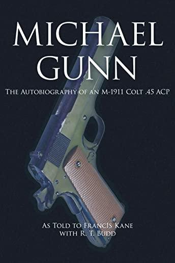 Michael Gunn: The Autobiography of an M-1911 Colt .45 ACP