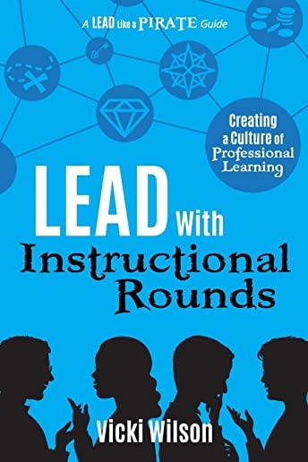 Lead with Instructional Rounds: Creating a Culture of Professional Learning