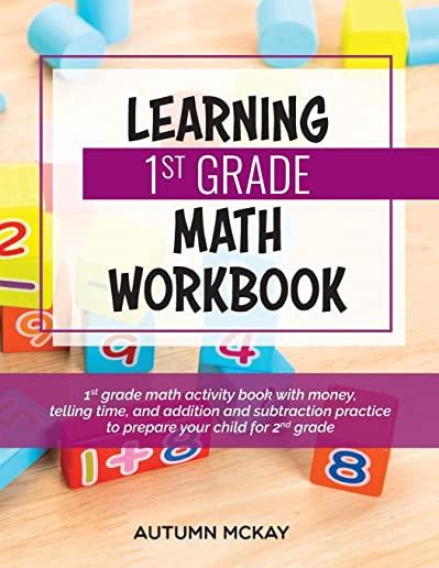 Learning 1st Grade Math Workbook: 1st grade math activity book with money, telling time, and addition and subtraction practice to prepare your child f