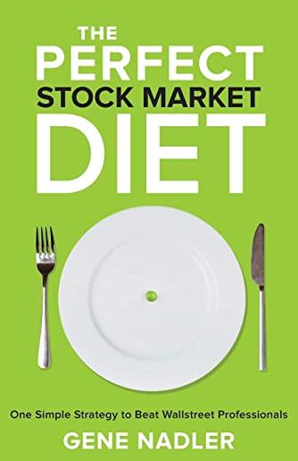 The Perfect Stock Market Diet: One Simple Strategy to Beat Wallstreet Professionals