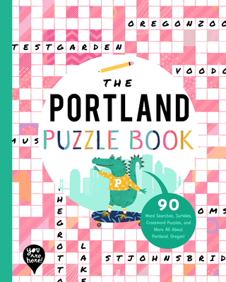 The Portland Puzzle Book: 90 Word Searches, Jumbles, Crossword Puzzles, and More All about Portland, Oregon!