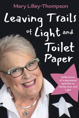 Leaving Trails of Light and Toilet Paper: Reflections of a depressed optimist on family, love, and Light