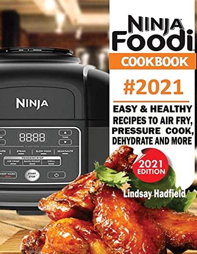 Ninja Foodi Cookbook #2021: Easy & Healthy Recipes to Air Fry, Pressure Cook, Dehydrate & More