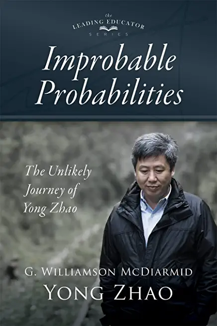 Improbable Probabilities: The Unlikely Journey of Yong Zhao (a Memoir about Growth and Development in Educational Leadership and Equity)